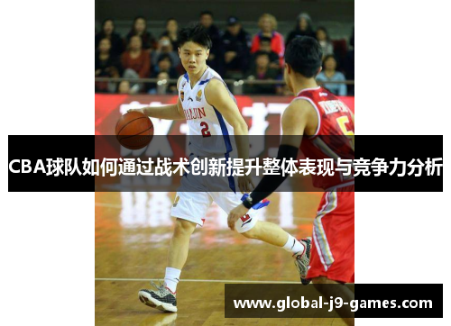CBA球队如何通过战术创新提升整体表现与竞争力分析
