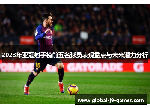 2023年亚冠射手榜前五名球员表现盘点与未来潜力分析