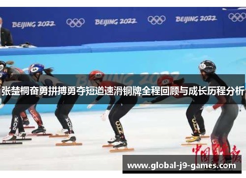 张楚桐奋勇拼搏勇夺短道速滑铜牌全程回顾与成长历程分析 张楚桐奋勇拼搏勇夺短道速滑铜牌全程回顾与成长历程分析