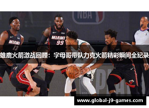 雄鹿火箭激战回顾:字母哥带队力克火箭精彩瞬间全纪录 雄鹿火箭激战回顾:字母哥带队力克火箭精彩瞬间全纪录