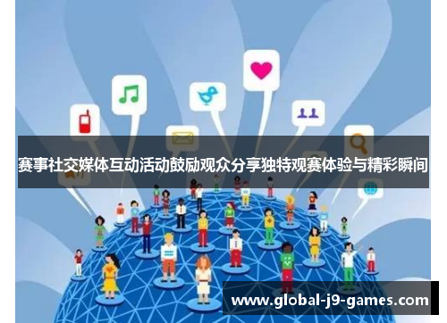 赛事社交媒体互动活动鼓励观众分享独特观赛体验与精彩瞬间