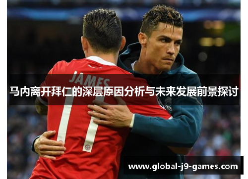 马内离开拜仁的深层原因分析与未来发展前景探讨 马内离开拜仁的深层原因分析与未来发展前景探讨