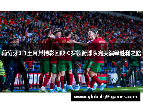 葡萄牙3-1土耳其精彩回顾 C罗领衔球队完美演绎胜利之路 葡萄牙3-1土耳其精彩回顾 C罗领衔球队完美演绎胜利之路