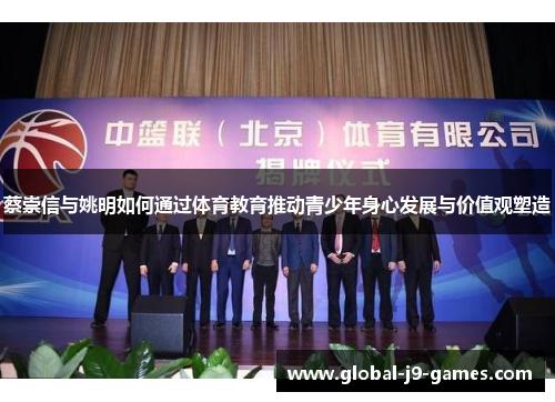 蔡崇信与姚明如何通过体育教育推动青少年身心发展与价值观塑造 蔡崇信与姚明如何通过体育教育推动青少年身心发展与价值观塑造