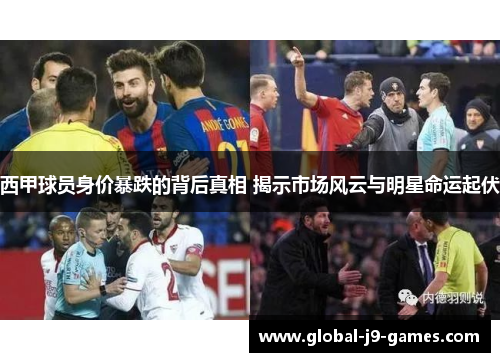 西甲球员身价暴跌的背后真相 揭示市场风云与明星命运起伏