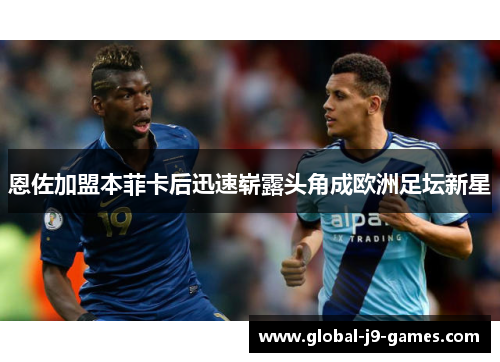 恩佐加盟本菲卡后迅速崭露头角成欧洲足坛新星
