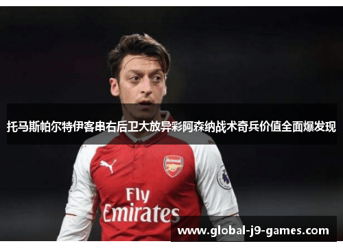 托马斯帕尔特伊客串右后卫大放异彩阿森纳战术奇兵价值全面爆发现