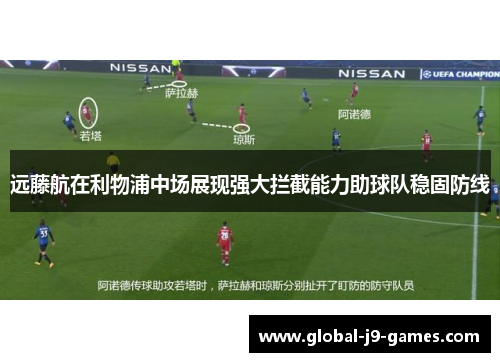 远藤航在利物浦中场展现强大拦截能力助球队稳固防线 远藤航在利物浦中场展现强大拦截能力助球队稳固防线