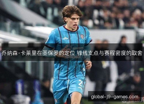 乔纳森·卡莱里在圣保罗的定位 锋线支点与赛程密度的取舍